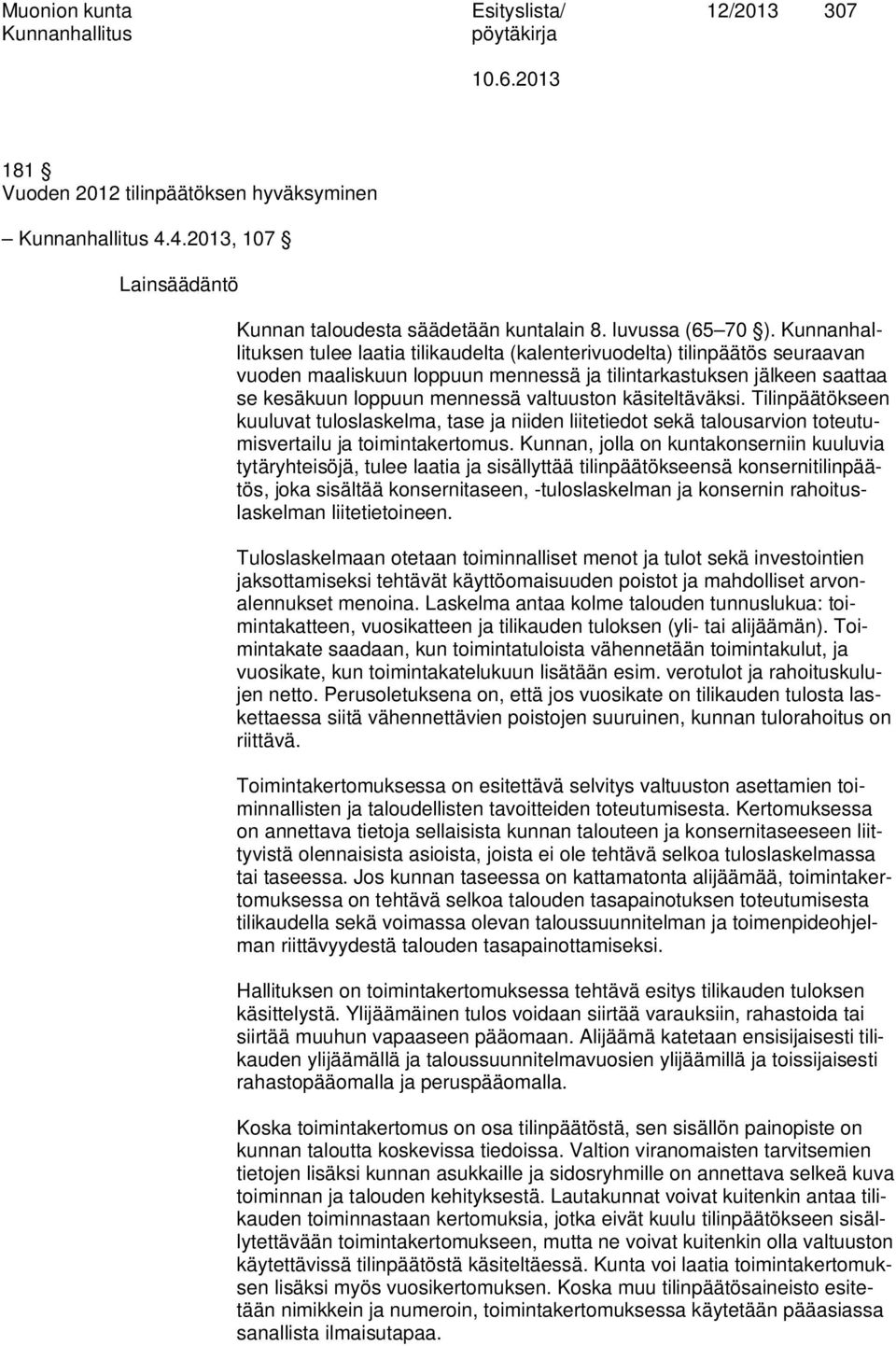 käsiteltäväksi. Tilinpäätökseen kuuluvat tuloslaskelma, tase ja niiden liitetiedot sekä talousarvion toteutumisvertailu ja toimintakertomus.