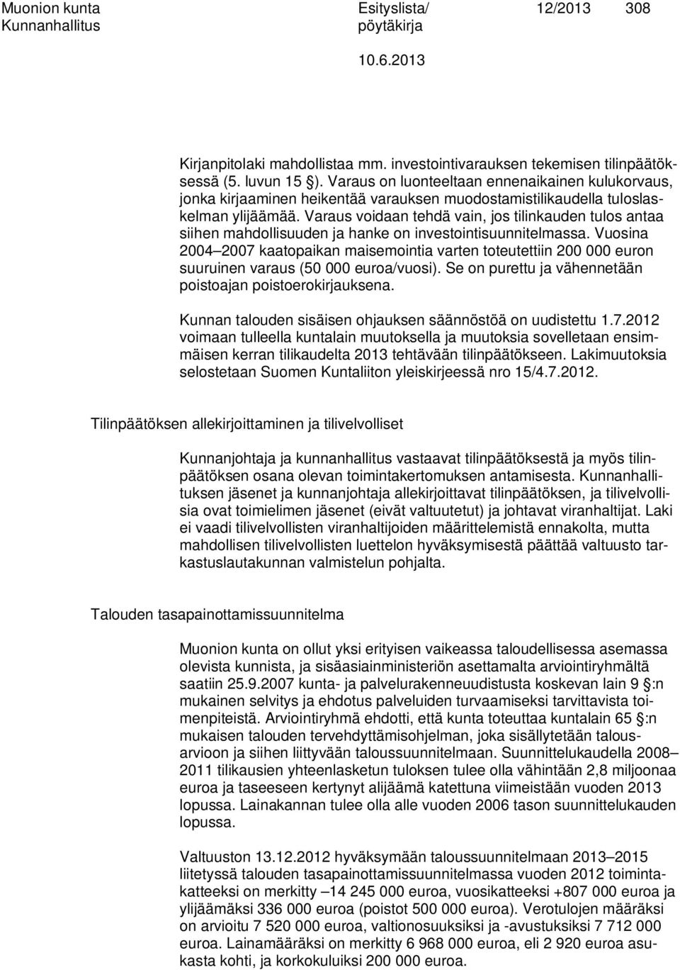 Varaus voidaan tehdä vain, jos tilinkauden tulos antaa siihen mahdollisuuden ja hanke on investointisuunnitelmassa.