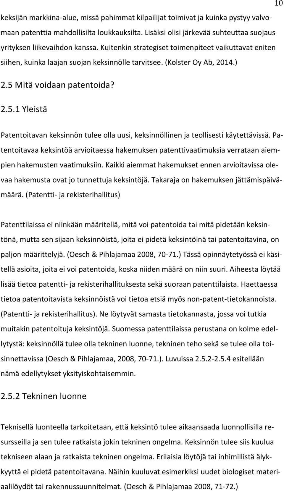 ) 2.5 Mitä voidaan patentoida? 2.5.1 Yleistä Patentoitavan keksinnön tulee olla uusi, keksinnöllinen ja teollisesti käytettävissä.