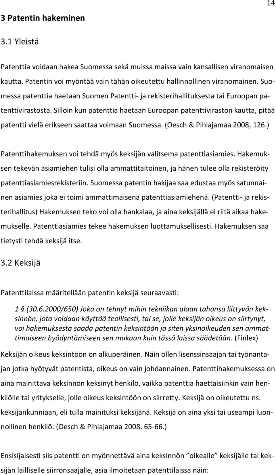 Silloin kun patenttia haetaan Euroopan patenttiviraston kautta, pitää patentti vielä erikseen saattaa voimaan Suomessa. (Oesch & Pihlajamaa 2008, 126.