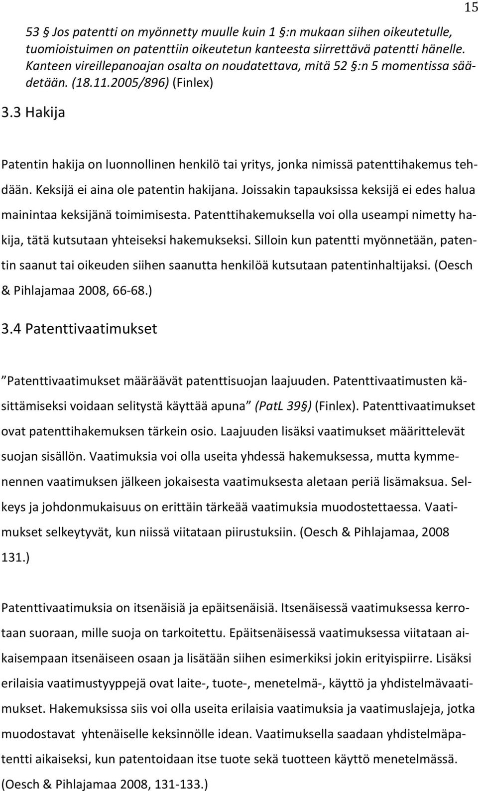 3 Hakija 15 Patentin hakija on luonnollinen henkilö tai yritys, jonka nimissä patenttihakemus tehdään. Keksijä ei aina ole patentin hakijana.