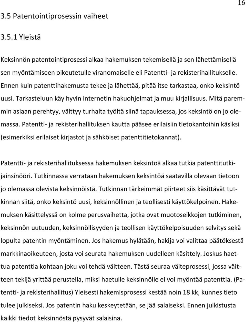 Mitä paremmin asiaan perehtyy, välttyy turhalta työltä siinä tapauksessa, jos keksintö on jo olemassa.