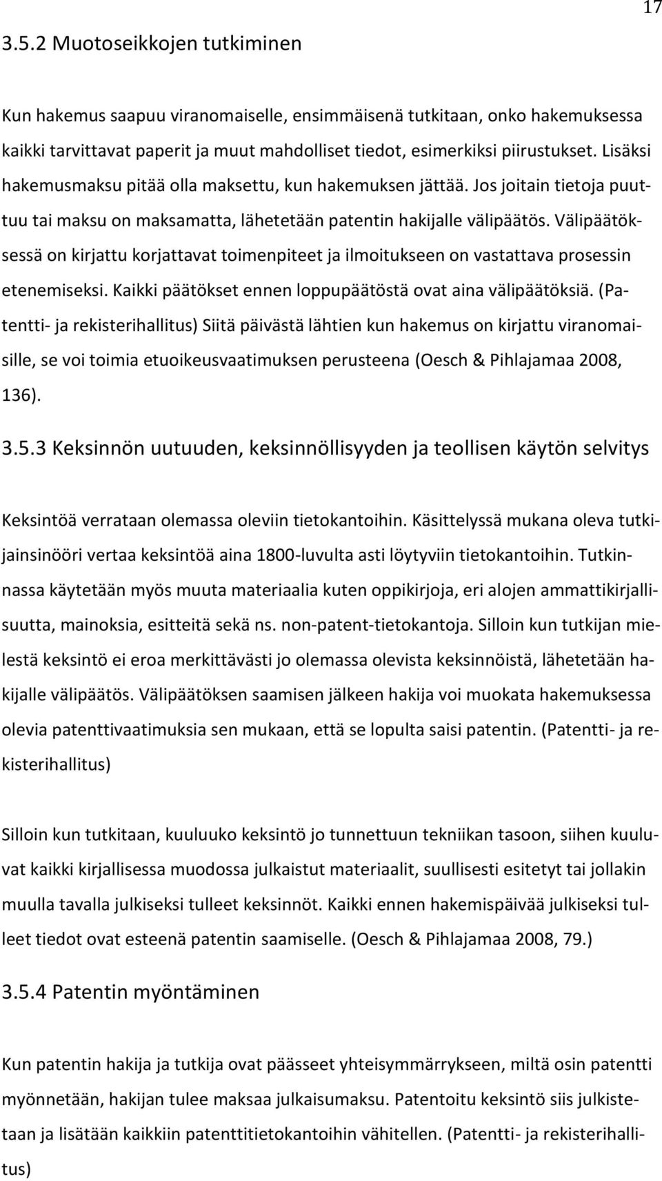 Välipäätöksessä on kirjattu korjattavat toimenpiteet ja ilmoitukseen on vastattava prosessin etenemiseksi. Kaikki päätökset ennen loppupäätöstä ovat aina välipäätöksiä.