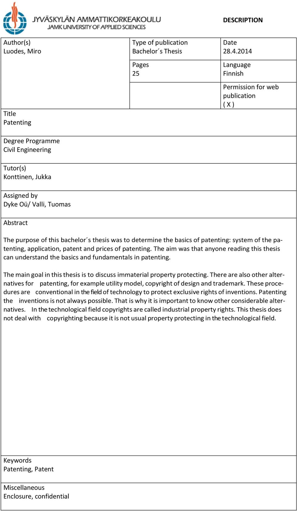 patenting: system of the patenting, application, patent and prices of patenting. The aim was that anyone reading this thesis can understand the basics and fundamentals in patenting.