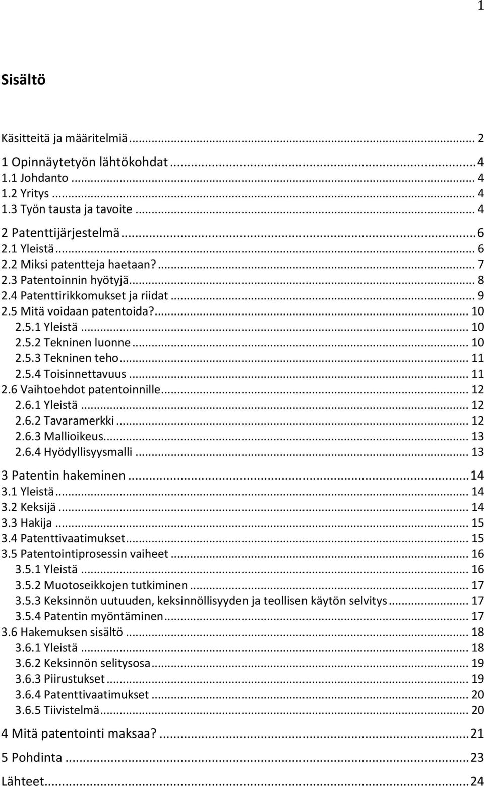 .. 11 2.6 Vaihtoehdot patentoinnille... 12 2.6.1 Yleistä... 12 2.6.2 Tavaramerkki... 12 2.6.3 Mallioikeus... 13 2.6.4 Hyödyllisyysmalli... 13 3 Patentin hakeminen... 14 3.1 Yleistä... 14 3.2 Keksijä.