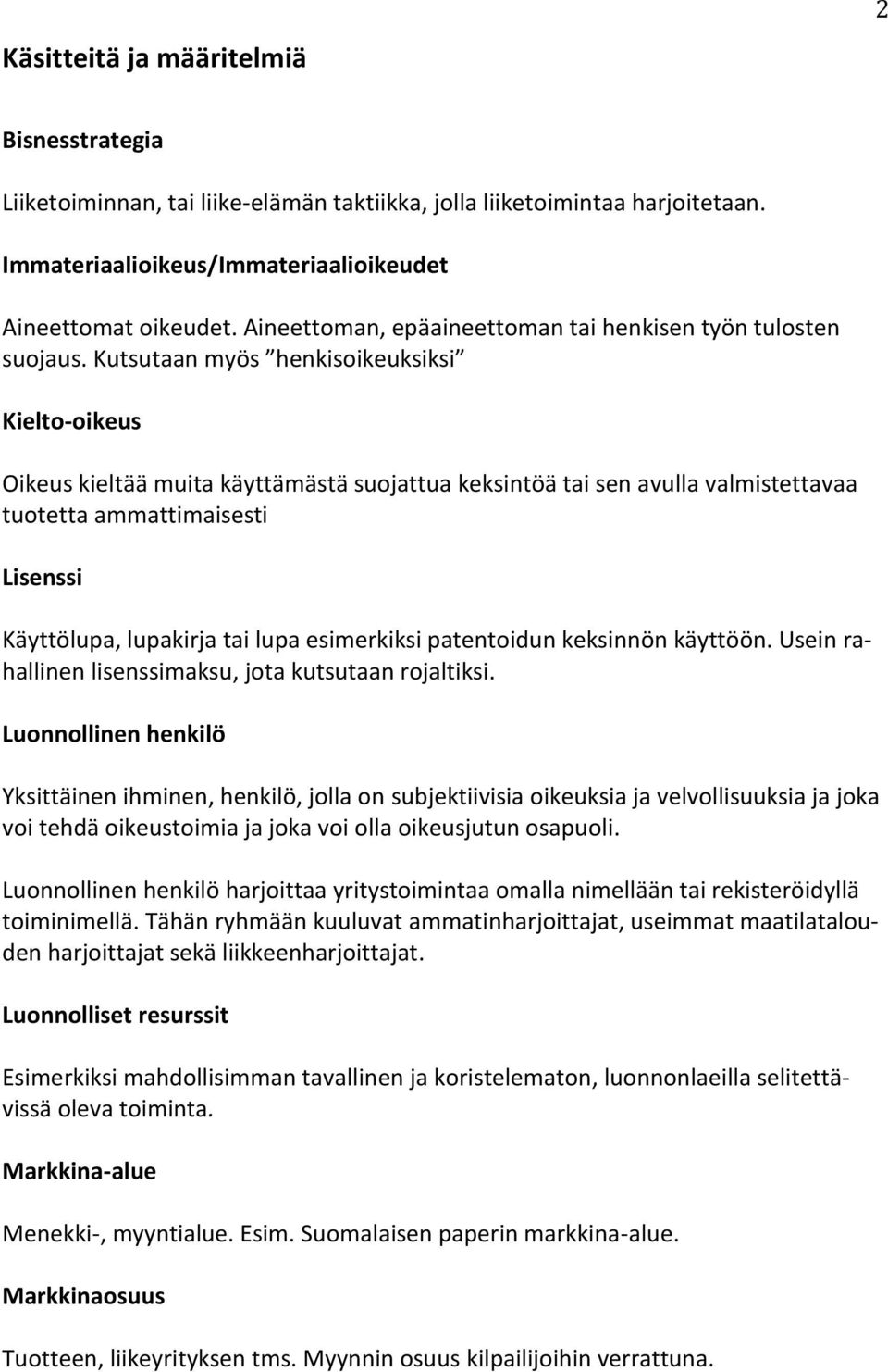 Kutsutaan myös henkisoikeuksiksi Kielto-oikeus Oikeus kieltää muita käyttämästä suojattua keksintöä tai sen avulla valmistettavaa tuotetta ammattimaisesti Lisenssi Käyttölupa, lupakirja tai lupa