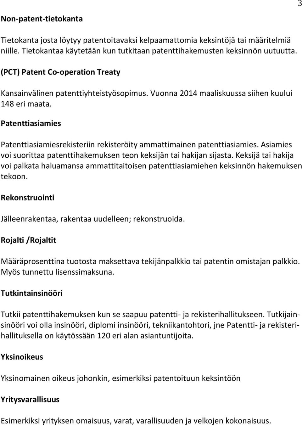 Patenttiasiamies Patenttiasiamiesrekisteriin rekisteröity ammattimainen patenttiasiamies. Asiamies voi suorittaa patenttihakemuksen teon keksijän tai hakijan sijasta.