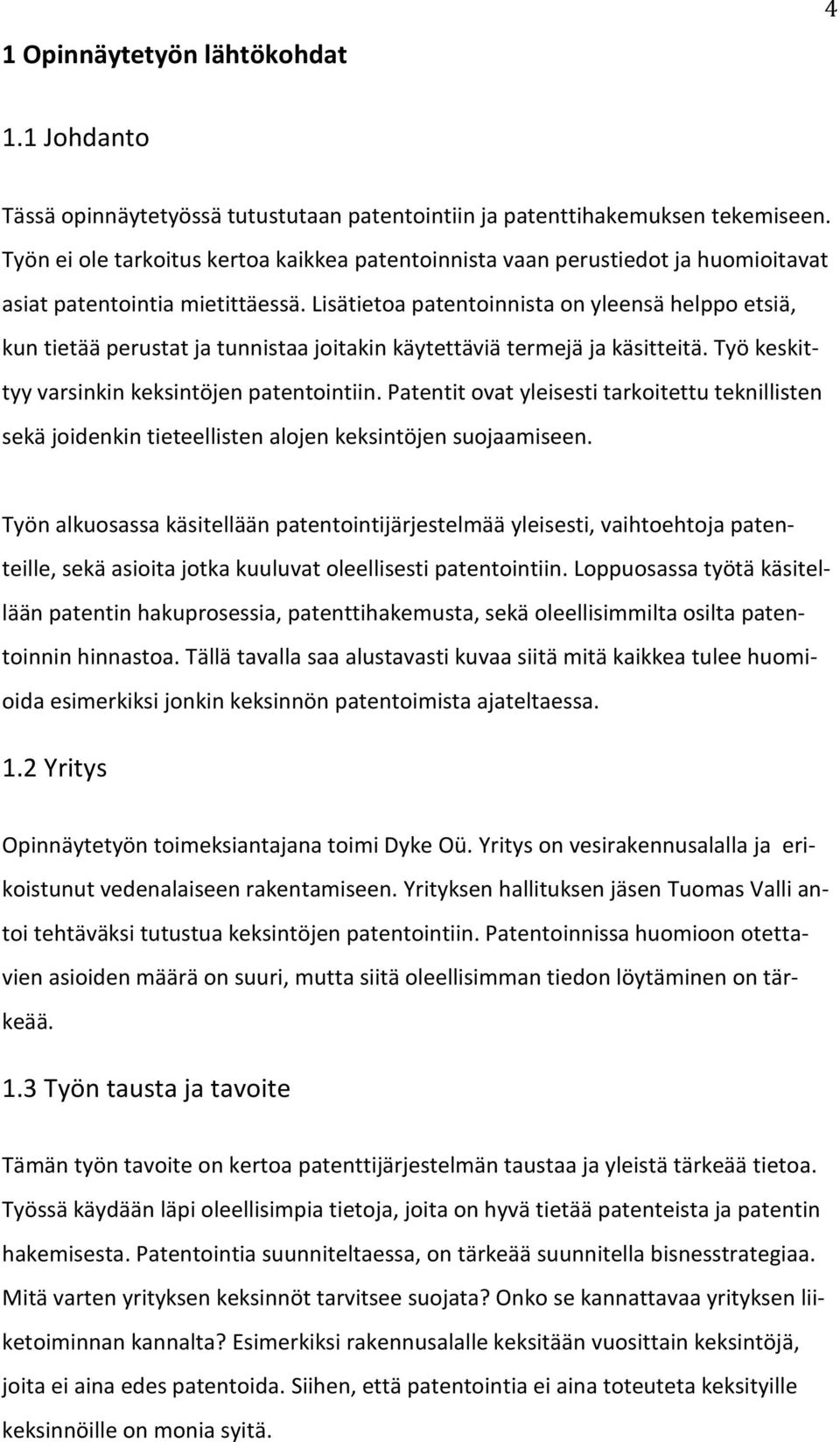 Lisätietoa patentoinnista on yleensä helppo etsiä, kun tietää perustat ja tunnistaa joitakin käytettäviä termejä ja käsitteitä. Työ keskittyy varsinkin keksintöjen patentointiin.