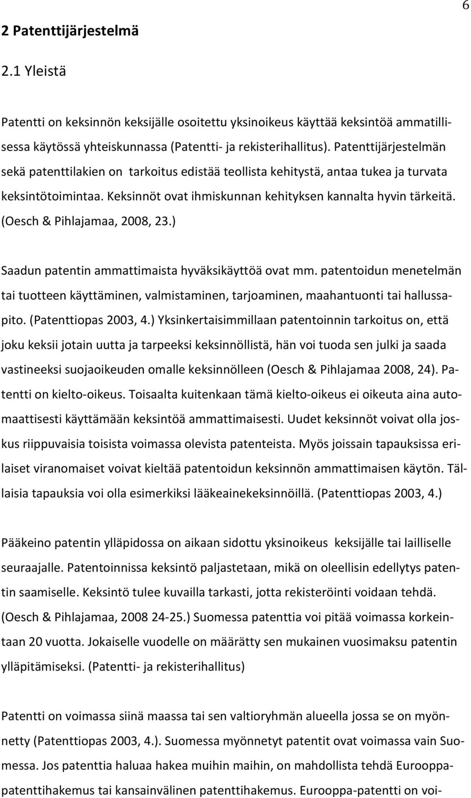 (Oesch & Pihlajamaa, 2008, 23.) Saadun patentin ammattimaista hyväksikäyttöä ovat mm. patentoidun menetelmän tai tuotteen käyttäminen, valmistaminen, tarjoaminen, maahantuonti tai hallussapito.