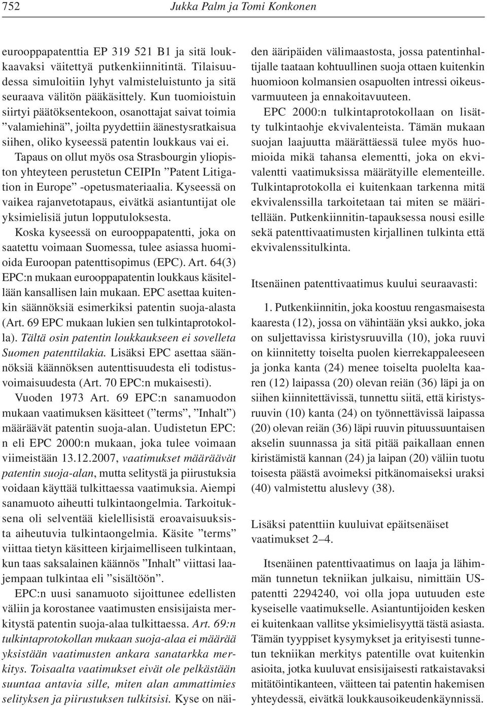 Kun tuomioistuin siirtyi päätöksentekoon, osanottajat saivat toimia valamiehinä, joilta pyydettiin äänestysratkaisua siihen, oliko kyseessä patentin loukkaus vai ei.