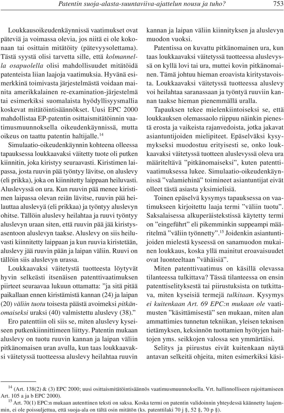 Tästä syystä olisi tarvetta sille, että kolmannella osapuolella olisi mahdollisuudet mitätöidä patenteista liian laajoja vaatimuksia.