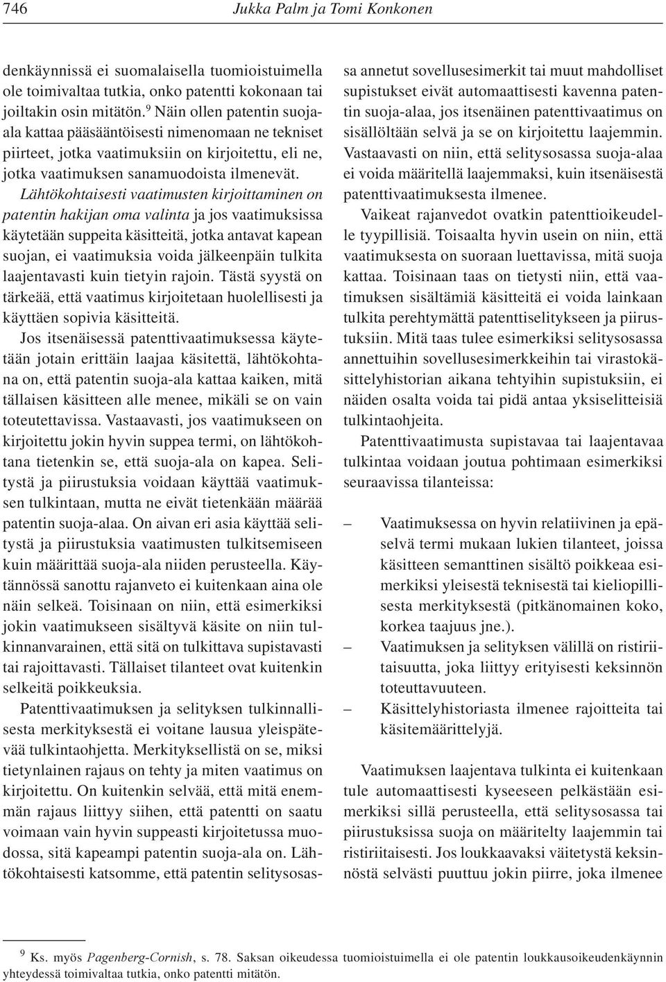 Lähtökohtaisesti vaatimusten kirjoittaminen on patentin hakijan oma valinta ja jos vaatimuksissa käytetään suppeita käsitteitä, jotka antavat kapean suojan, ei vaatimuksia voida jälkeenpäin tulkita