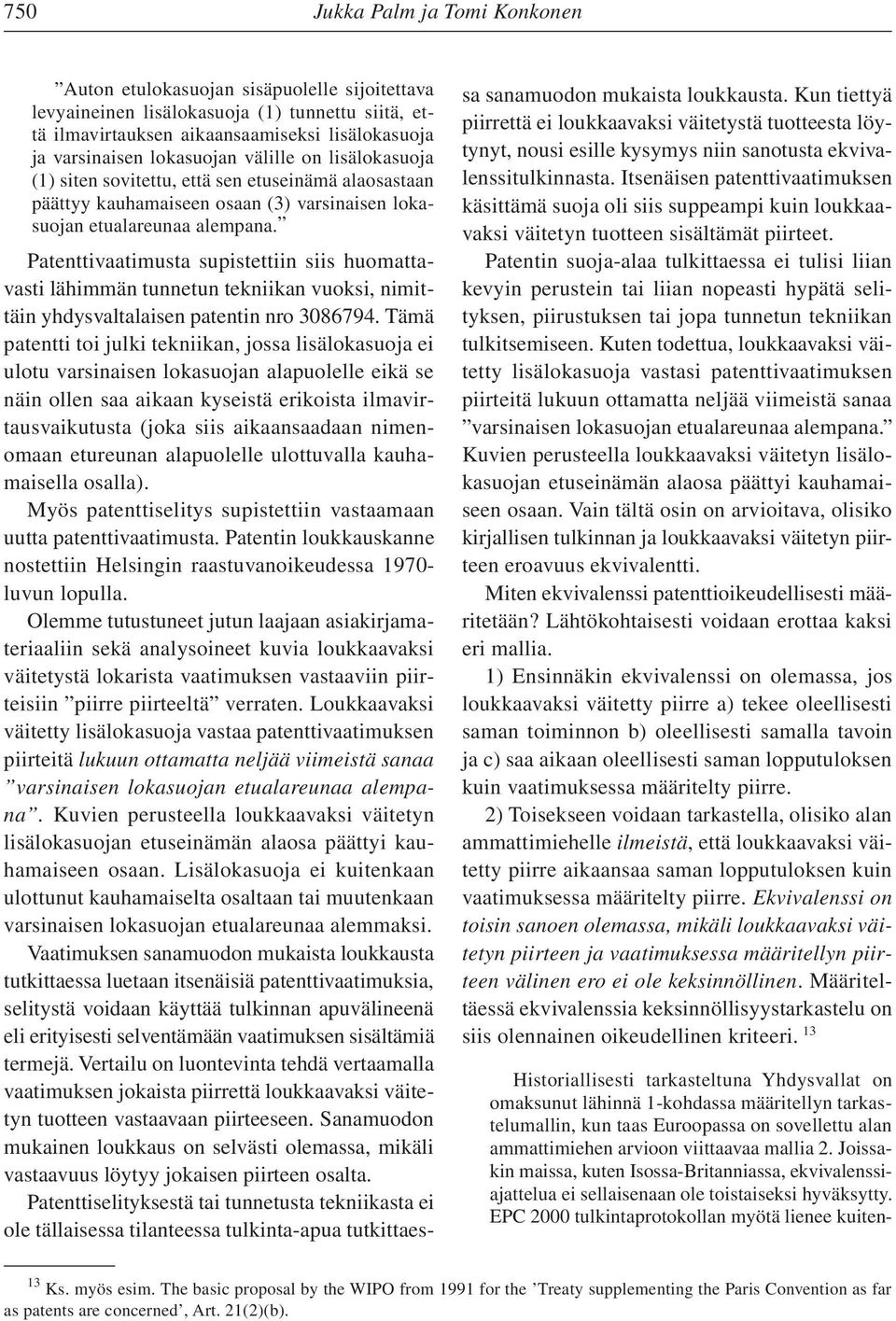 Patenttivaatimusta supistettiin siis huomattavasti lähimmän tunnetun tekniikan vuoksi, nimittäin yhdysvaltalaisen patentin nro 3086794.