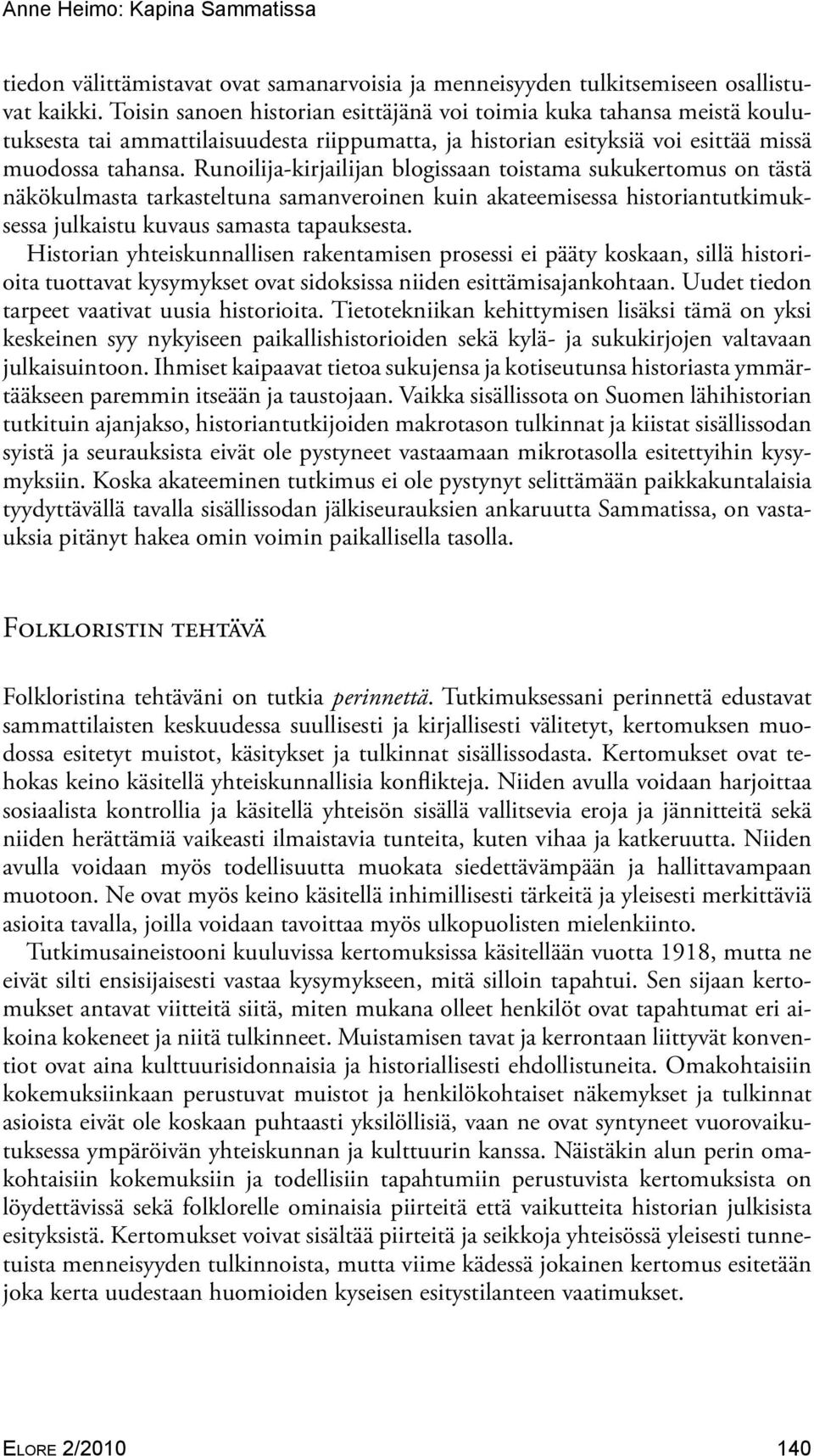 Runoilija-kirjailijan blogissaan toistama sukukertomus on tästä näkökulmasta tarkasteltuna samanveroinen kuin akateemisessa historiantutkimuksessa julkaistu kuvaus samasta tapauksesta.