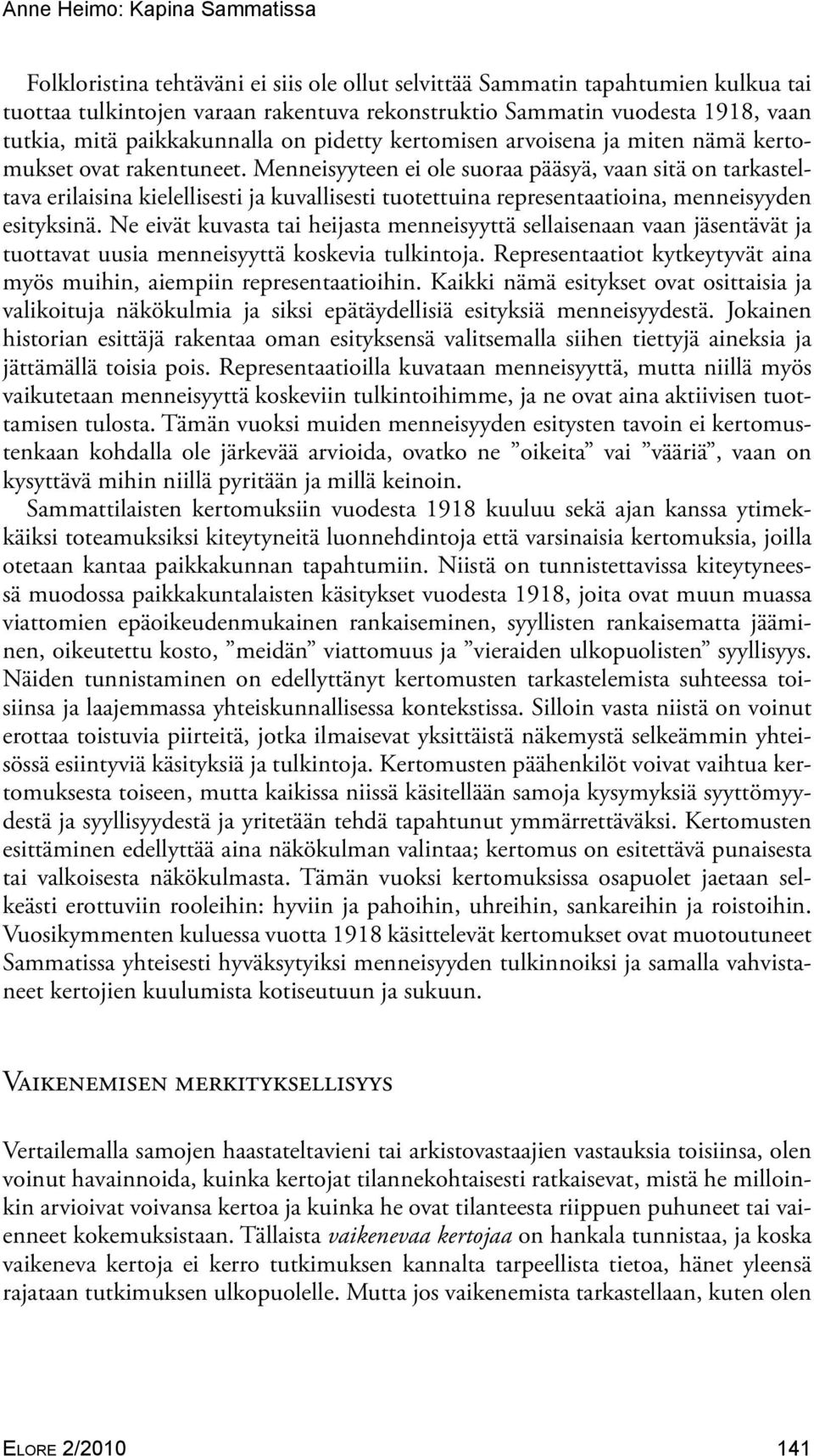 Menneisyyteen ei ole suoraa pääsyä, vaan sitä on tarkasteltava erilaisina kielellisesti ja kuvallisesti tuotettuina representaatioina, menneisyyden esityksinä.