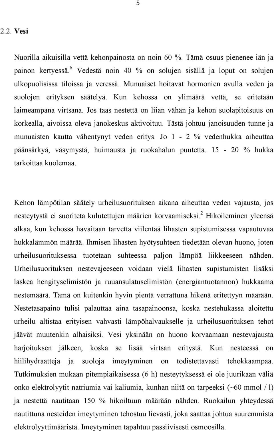 Kun kehossa on ylimäärä vettä, se eritetään laimeampana virtsana. Jos taas nestettä on liian vähän ja kehon suolapitoisuus on korkealla, aivoissa oleva janokeskus aktivoituu.