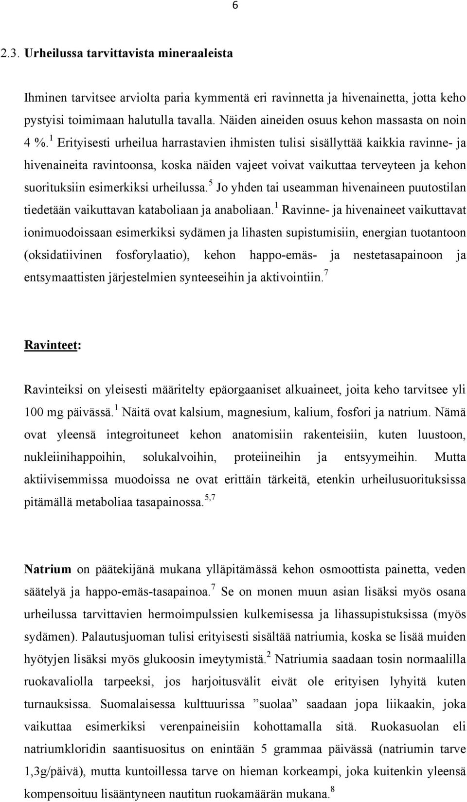 1 Erityisesti urheilua harrastavien ihmisten tulisi sisällyttää kaikkia ravinne- ja hivenaineita ravintoonsa, koska näiden vajeet voivat vaikuttaa terveyteen ja kehon suorituksiin esimerkiksi