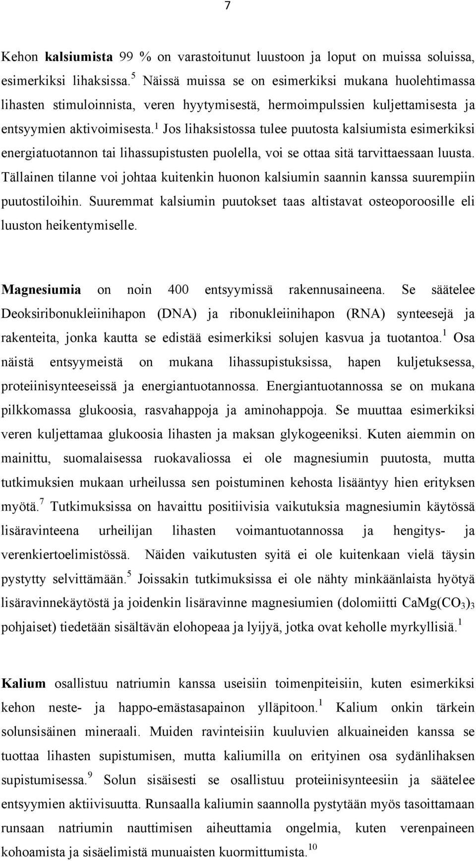 1 Jos lihaksistossa tulee puutosta kalsiumista esimerkiksi energiatuotannon tai lihassupistusten puolella, voi se ottaa sitä tarvittaessaan luusta.