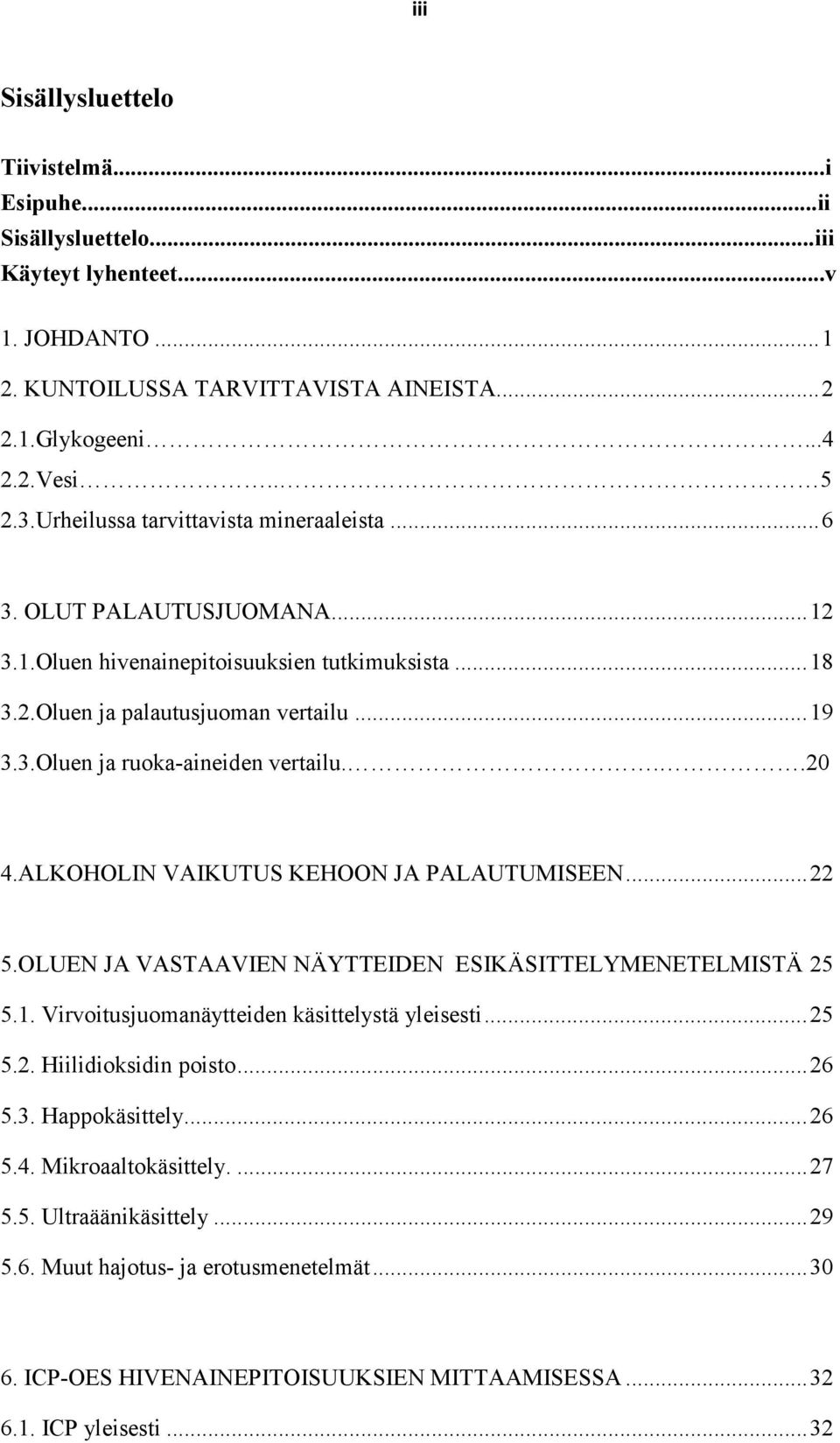 ..20 4.ALKOHOLIN VAIKUTUS KEHOON JA PALAUTUMISEEN... 22 5.OLUEN JA VASTAAVIEN NÄYTTEIDEN ESIKÄSITTELYMENETELMISTÄ 25 5.1. Virvoitusjuomanäytteiden käsittelystä yleisesti... 25 5.2. Hiilidioksidin poisto.