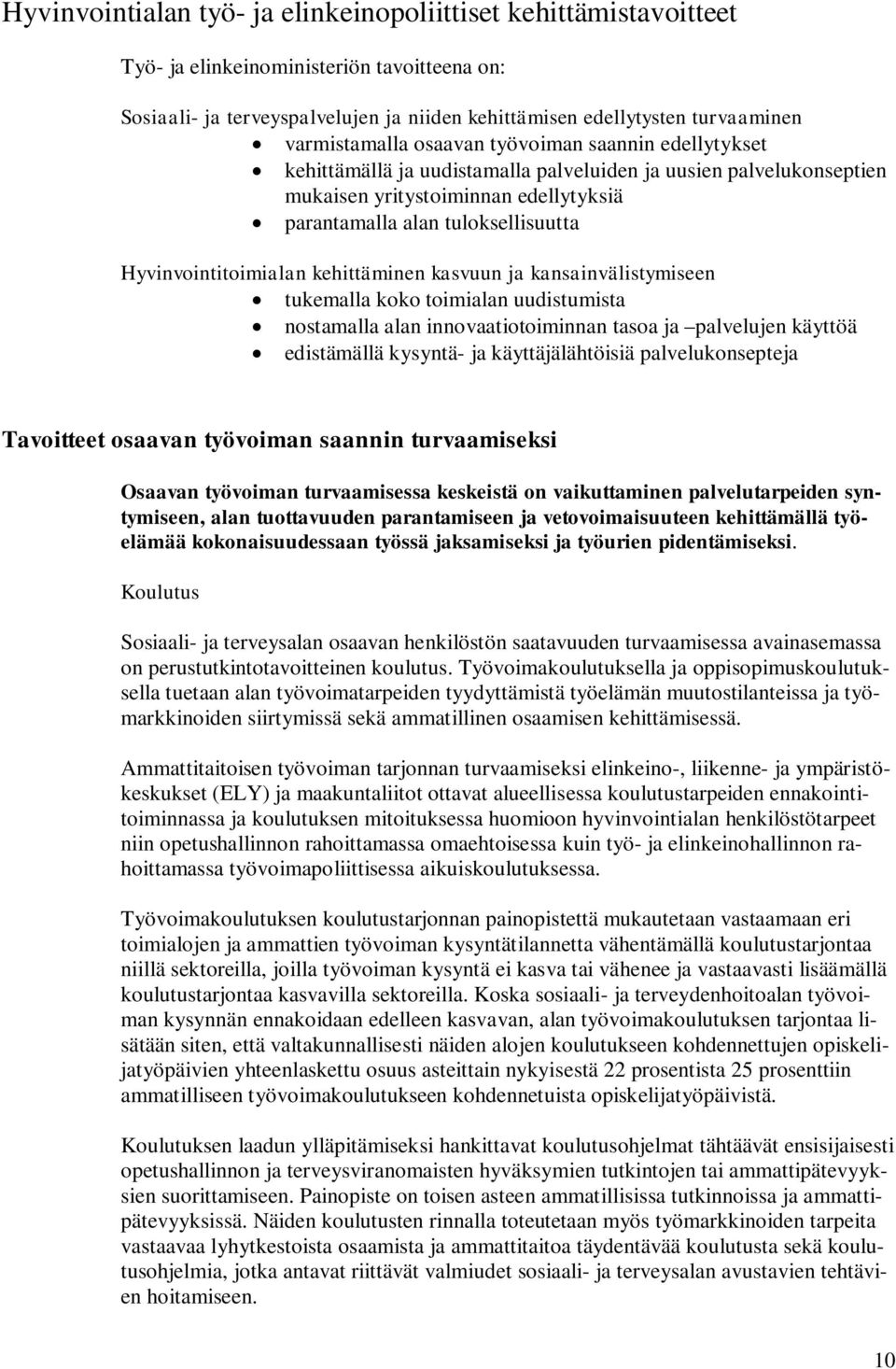 Hyvinvointitoimialan kehittäminen kasvuun ja kansainvälistymiseen tukemalla koko toimialan uudistumista nostamalla alan innovaatiotoiminnan tasoa ja palvelujen käyttöä edistämällä kysyntä- ja