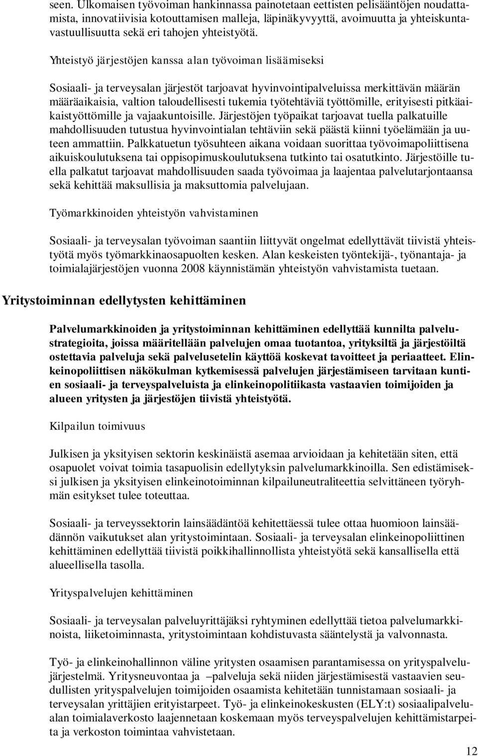 Yhteistyö järjestöjen kanssa alan työvoiman lisäämiseksi Sosiaali- ja terveysalan järjestöt tarjoavat hyvinvointipalveluissa merkittävän määrän määräaikaisia, valtion taloudellisesti tukemia