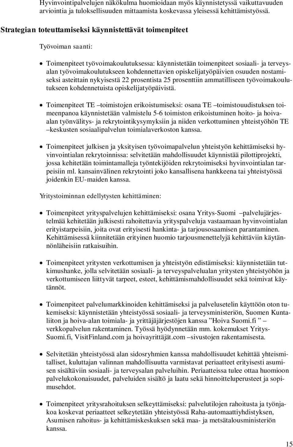 opiskelijatyöpäivien osuuden nostamiseksi asteittain nykyisestä 22 prosentista 25 prosenttiin ammatilliseen työvoimakoulutukseen kohdennetuista opiskelijatyöpäivistä.