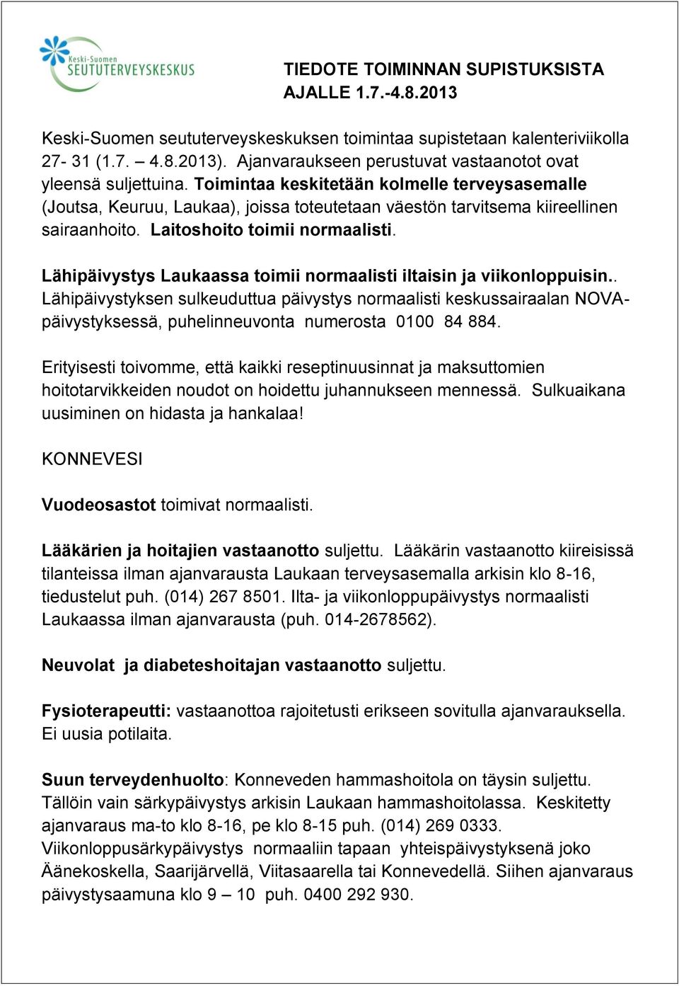 Toimintaa keskitetään kolmelle terveysasemalle (Joutsa, Keuruu, Laukaa), joissa toteutetaan väestön tarvitsema kiireellinen sairaanhoito. Laitoshoito toimii normaalisti.