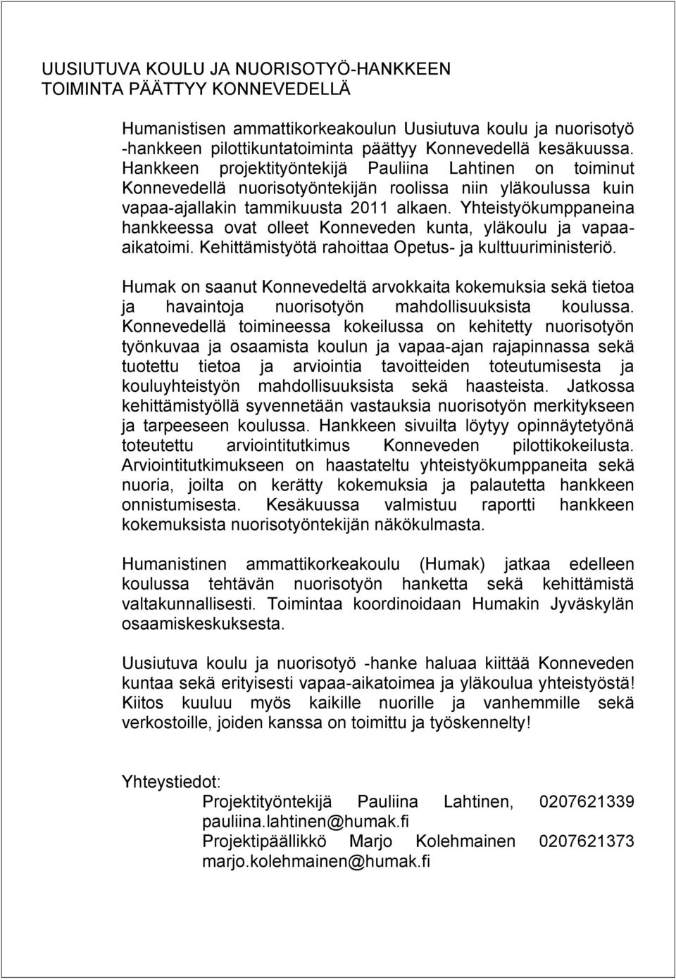 Yhteistyökumppaneina hankkeessa ovat olleet Konneveden kunta, yläkoulu ja vapaaaikatoimi. Kehittämistyötä rahoittaa Opetus- ja kulttuuriministeriö.