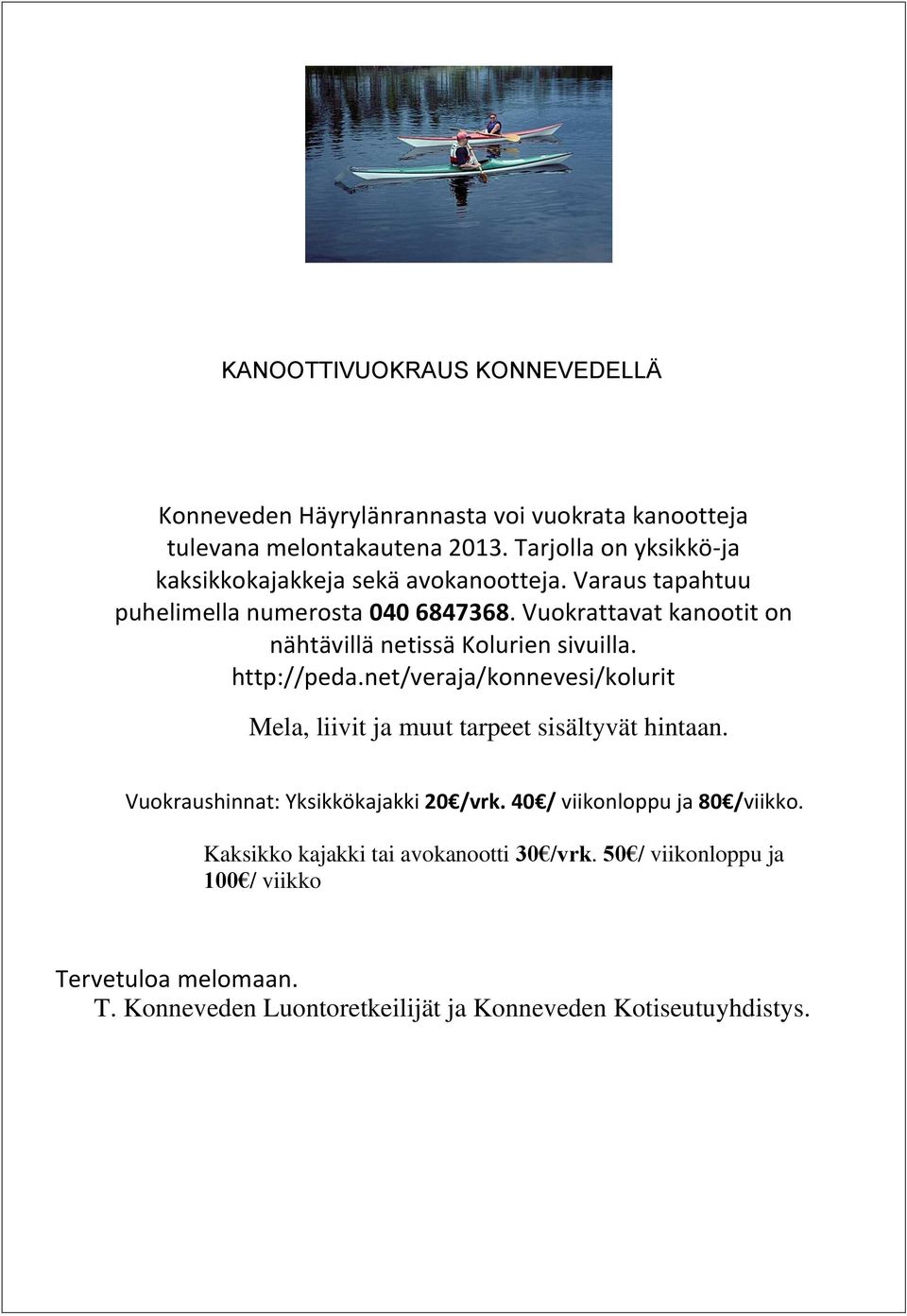 Vuokrattavat kanootit on nähtävillä netissä Kolurien sivuilla. http://peda.net/veraja/konnevesi/kolurit Mela, liivit ja muut tarpeet sisältyvät hintaan.