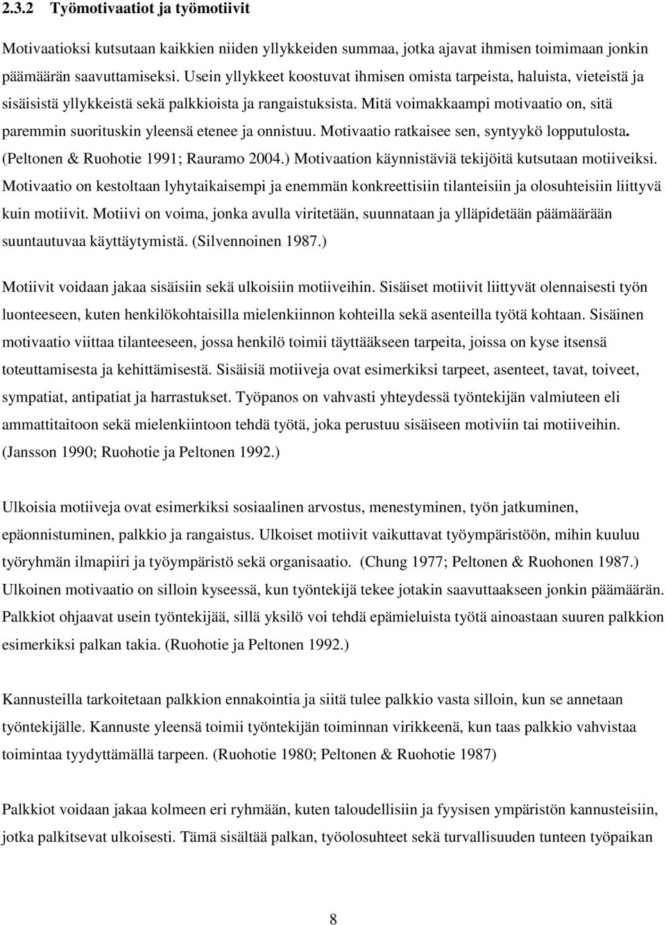 Mitä voimakkaampi motivaatio on, sitä paremmin suorituskin yleensä etenee ja onnistuu. Motivaatio ratkaisee sen, syntyykö lopputulosta. (Peltonen & Ruohotie 1991; Rauramo 2004.