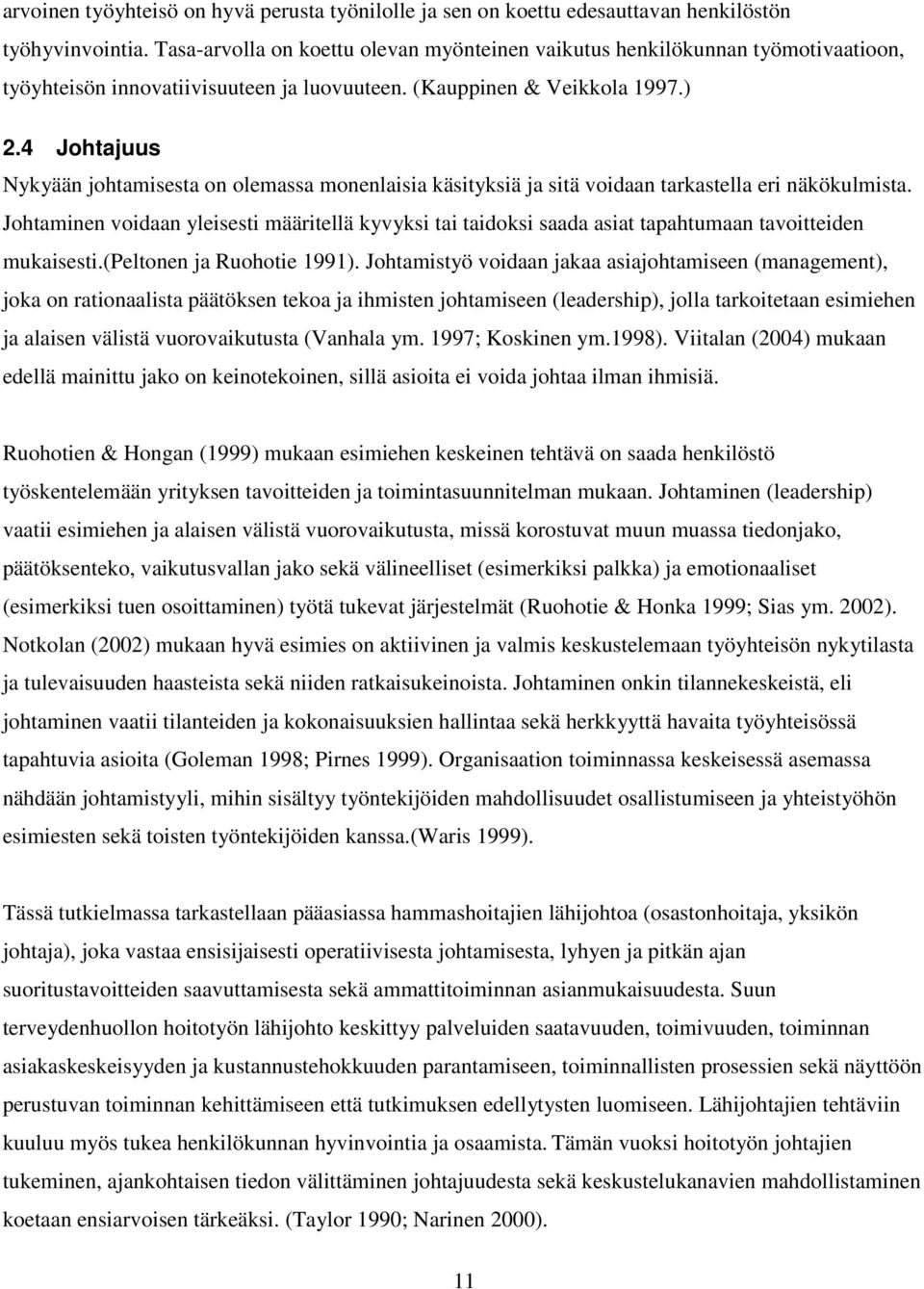 4 Johtajuus Nykyään johtamisesta on olemassa monenlaisia käsityksiä ja sitä voidaan tarkastella eri näkökulmista.