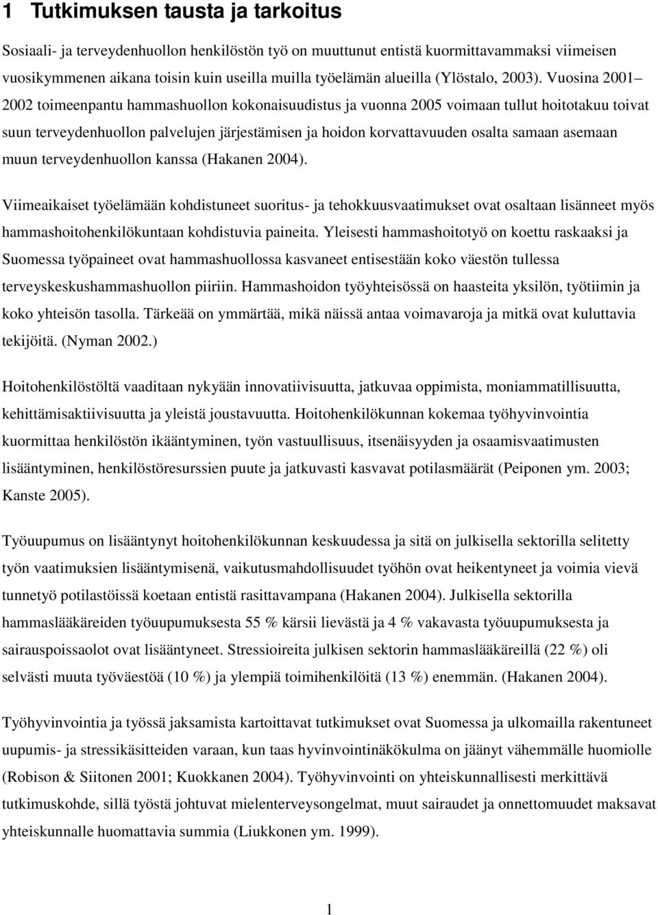 Vuosina 2001 2002 toimeenpantu hammashuollon kokonaisuudistus ja vuonna 2005 voimaan tullut hoitotakuu toivat suun terveydenhuollon palvelujen järjestämisen ja hoidon korvattavuuden osalta samaan