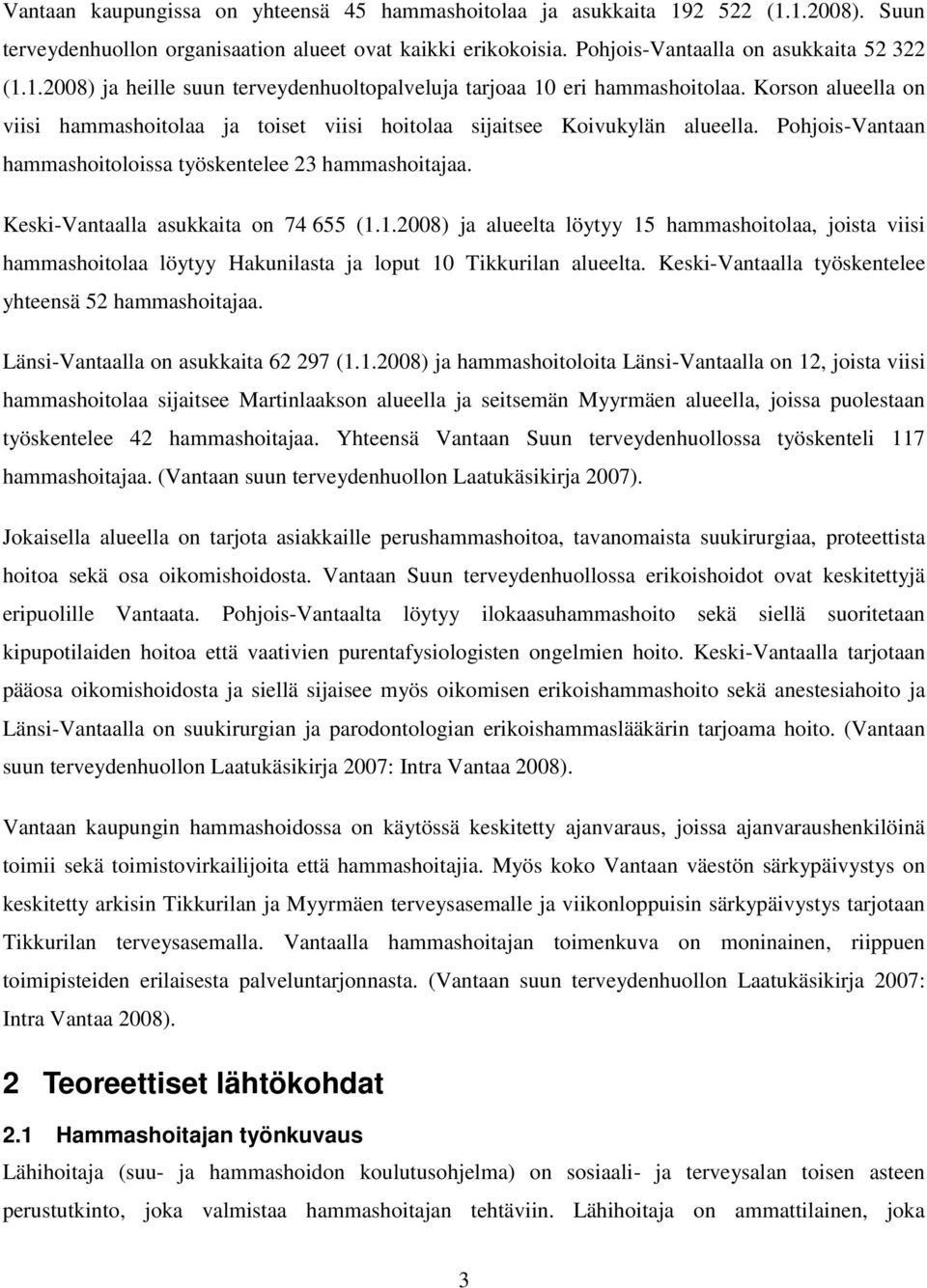 Keski-Vantaalla asukkaita on 74 655 (1.1.2008) ja alueelta löytyy 15 hammashoitolaa, joista viisi hammashoitolaa löytyy Hakunilasta ja loput 10 Tikkurilan alueelta.