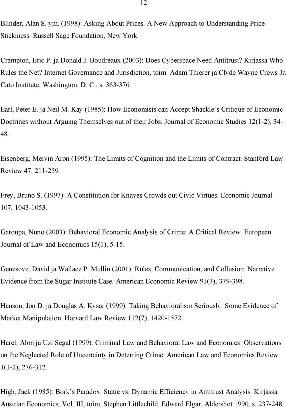 363-376. Earl, Peter E. ja Neil M. Kay (1985): How Economists can Accept Shackle s Critique of Economic Doctrines without Arguing Themselves out of their Jobs.