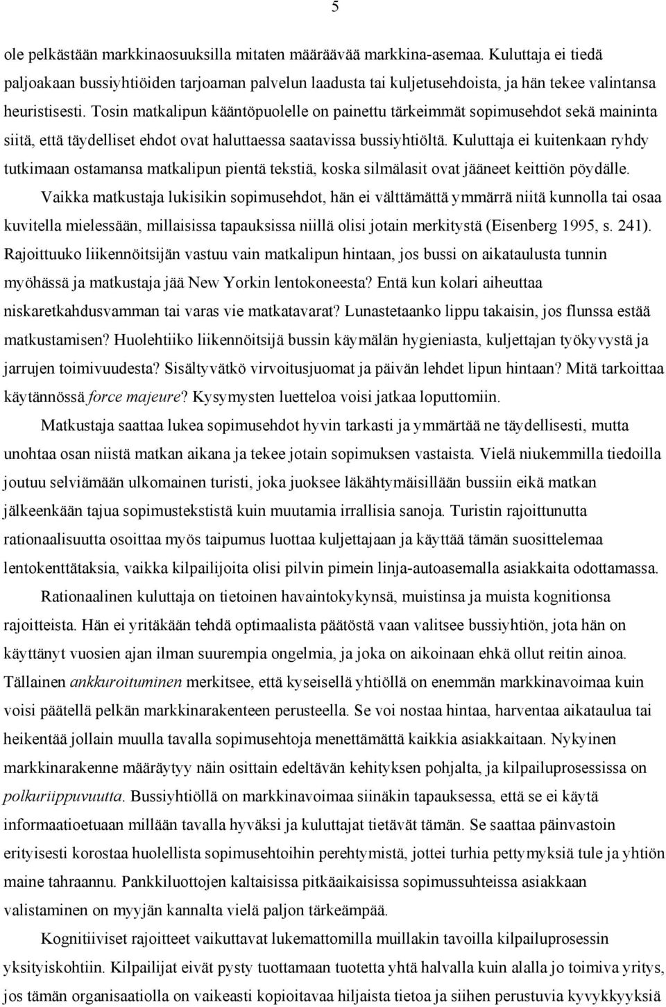 Tosin matkalipun kääntöpuolelle on painettu tärkeimmät sopimusehdot sekä maininta siitä, että täydelliset ehdot ovat haluttaessa saatavissa bussiyhtiöltä.