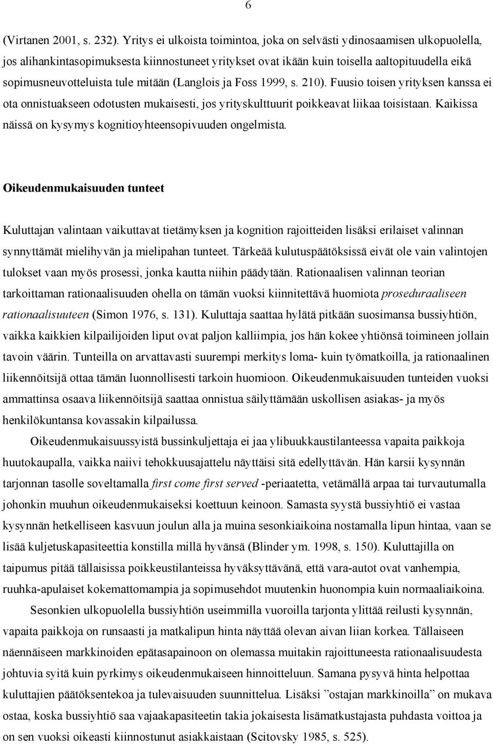 mitään (Langlois ja Foss 1999, s. 210). Fuusio toisen yrityksen kanssa ei ota onnistuakseen odotusten mukaisesti, jos yrityskulttuurit poikkeavat liikaa toisistaan.