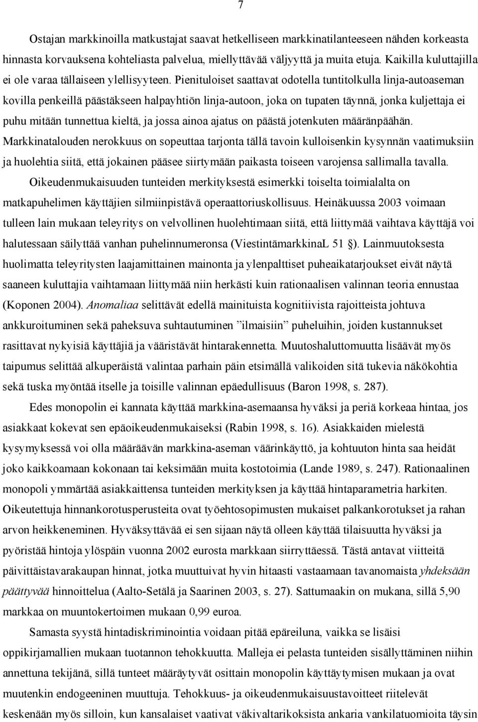 Pienituloiset saattavat odotella tuntitolkulla linja-autoaseman kovilla penkeillä päästäkseen halpayhtiön linja-autoon, joka on tupaten täynnä, jonka kuljettaja ei puhu mitään tunnettua kieltä, ja