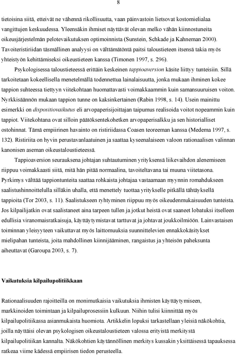 Tavoiteristiriidan täsmällinen analyysi on välttämätöntä paitsi taloustieteen itsensä takia myös yhteistyön kehittämiseksi oikeustieteen kanssa (Timonen 1997, s. 296).