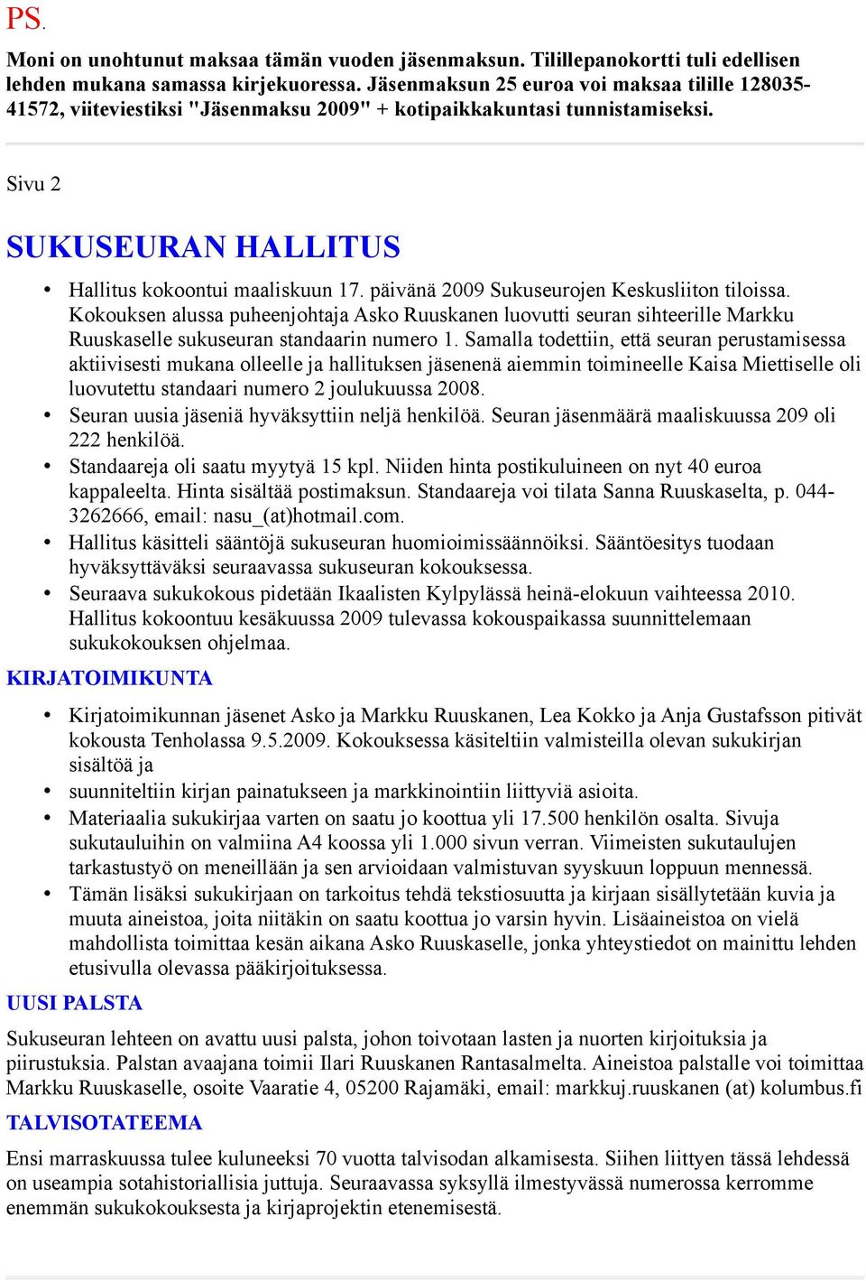 päivänä 2009 Sukuseurojen Keskusliiton tiloissa. Kokouksen alussa puheenjohtaja Asko Ruuskanen luovutti seuran sihteerille Markku Ruuskaselle sukuseuran standaarin numero 1.