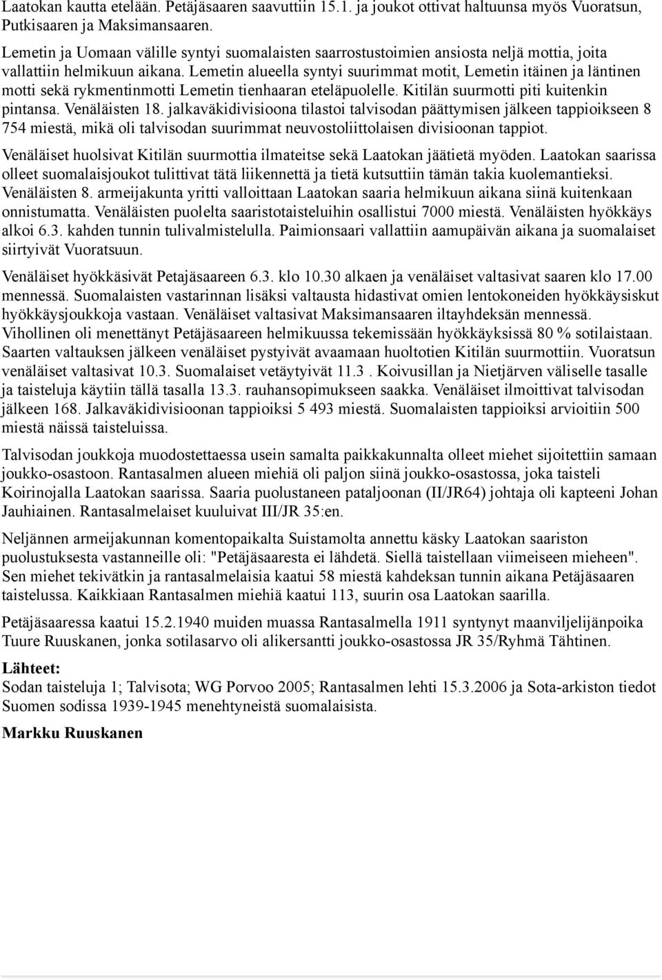 Lemetin alueella syntyi suurimmat motit, Lemetin itäinen ja läntinen motti sekä rykmentinmotti Lemetin tienhaaran eteläpuolelle. Kitilän suurmotti piti kuitenkin pintansa. Venäläisten 18.