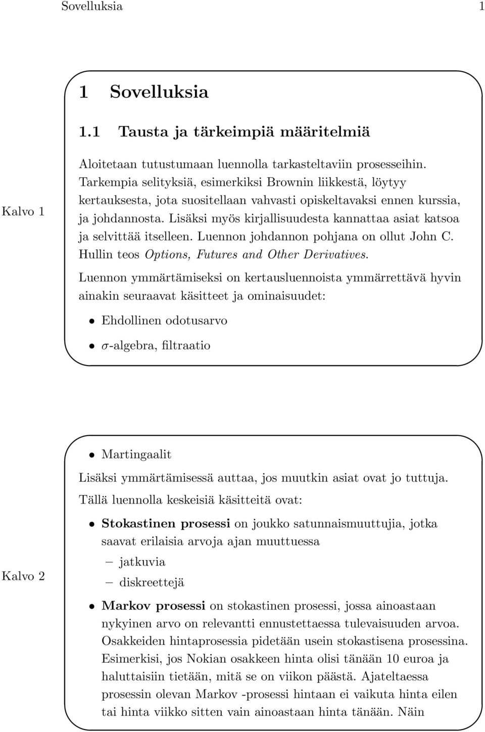 Lisäksi myös kirjallisuudesta kannattaa asiat katsoa ja selvittää itselleen. Luennon johdannon pohjana on ollut John C. Hullin teos Options, Futures and Other Derivatives.