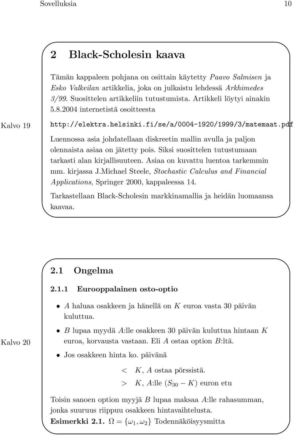 pdf Luennossa asia johdatellaan diskreetin mallin avulla ja paljon olennaista asiaa on jätetty pois. Siksi suosittelen tutustumaan tarkasti alan kirjallisuuteen. Asiaa on kuvattu luentoa tarkemmin mm.