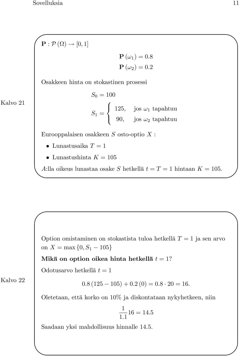 Lunastusaika T = 1 Lunastushinta K = 105 A:lla oikeus lunastaa osake S hetkellä t = T = 1 hintaan K = 105.