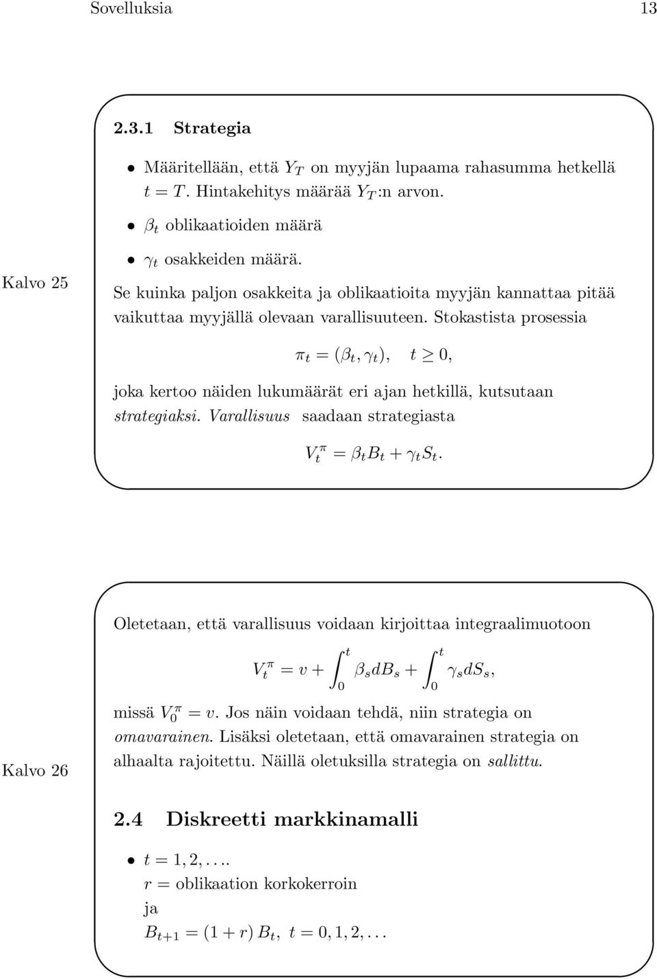 Stokastista prosessia π t = (β t, γ t ), t 0, joka kertoo näiden lukumäärät eri ajan hetkillä, kutsutaan strategiaksi. Varallisuus saadaan strategiasta V π t = β t B t + γ t S t.