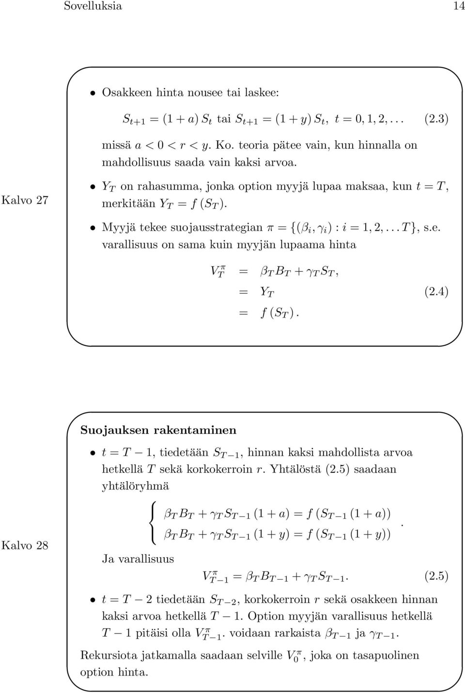 Myyjä tekee suojausstrategian π = {(β i, γ i ) : i = 1, 2,... T }, s.e. varallisuus on sama kuin myyjän lupaama hinta V π T = β T B T + γ T S T, = Y T (2.4) = f (S T ).