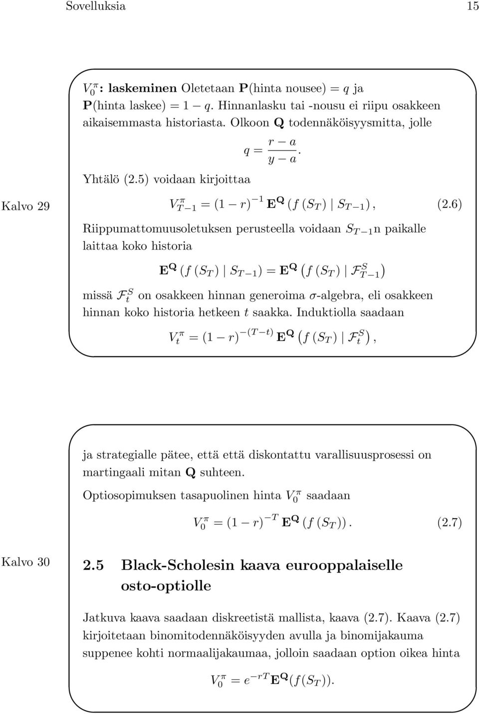 6) Riippumattomuusoletuksen perusteella voidaan S T 1 n paikalle laittaa koko historia E Q (f (S T ) S T 1 ) = E Q ( f (S T ) FT S ) 1 missä Ft S on osakkeen hinnan generoima σ-algebra, eli osakkeen