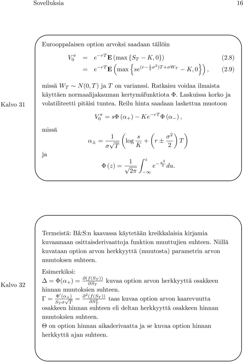 Reilu hinta saadaan laskettua muotoon missä ja V π 0 = sφ (α + ) Ke rt Φ (α ), α ± = 1 σ T (log sk ) ) (r + ± σ2 T 2 Φ (z) = 1 2π z e u2 2 du.