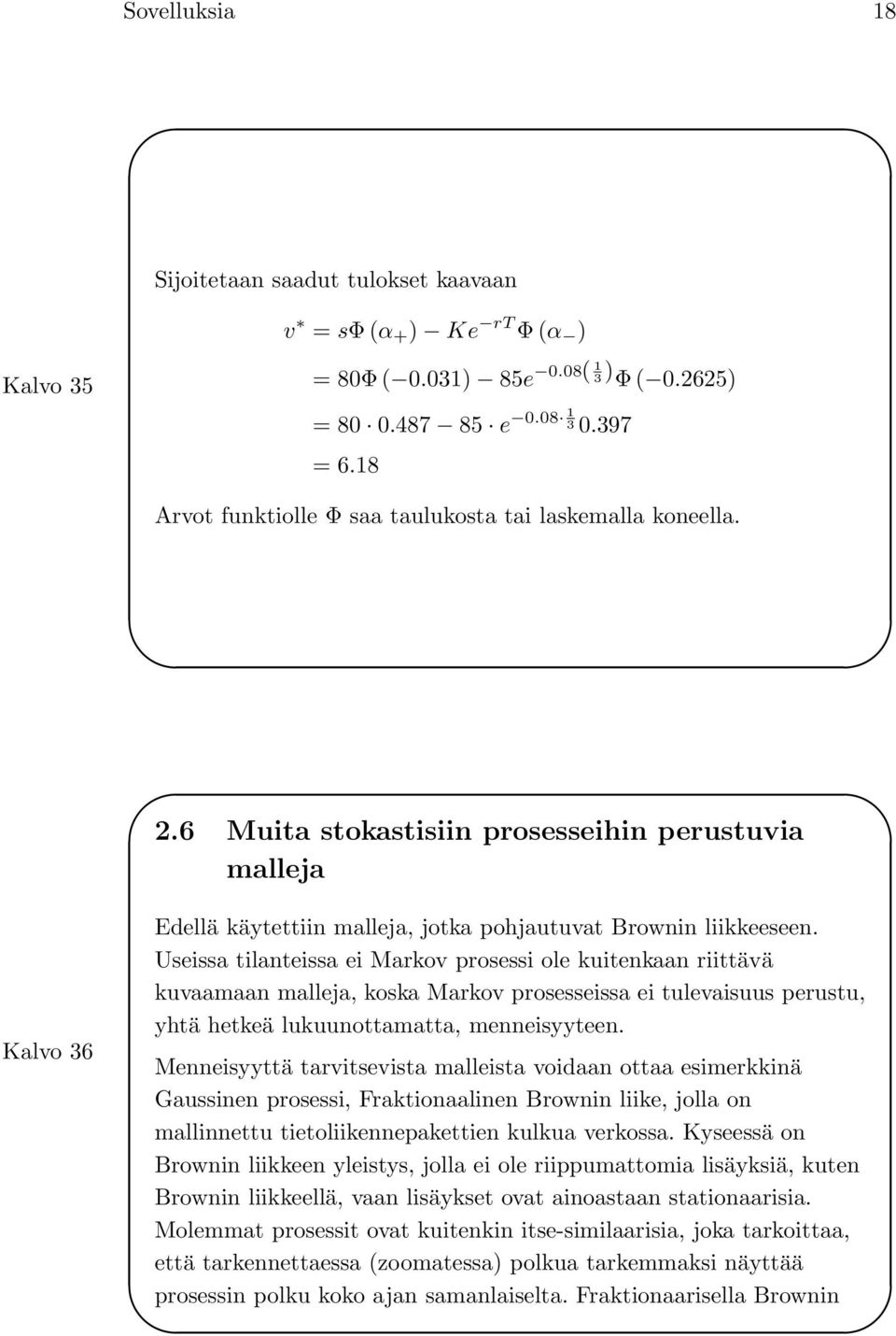 Useissa tilanteissa ei Markov prosessi ole kuitenkaan riittävä kuvaamaan malleja, koska Markov prosesseissa ei tulevaisuus perustu, yhtä hetkeä lukuunottamatta, menneisyyteen.