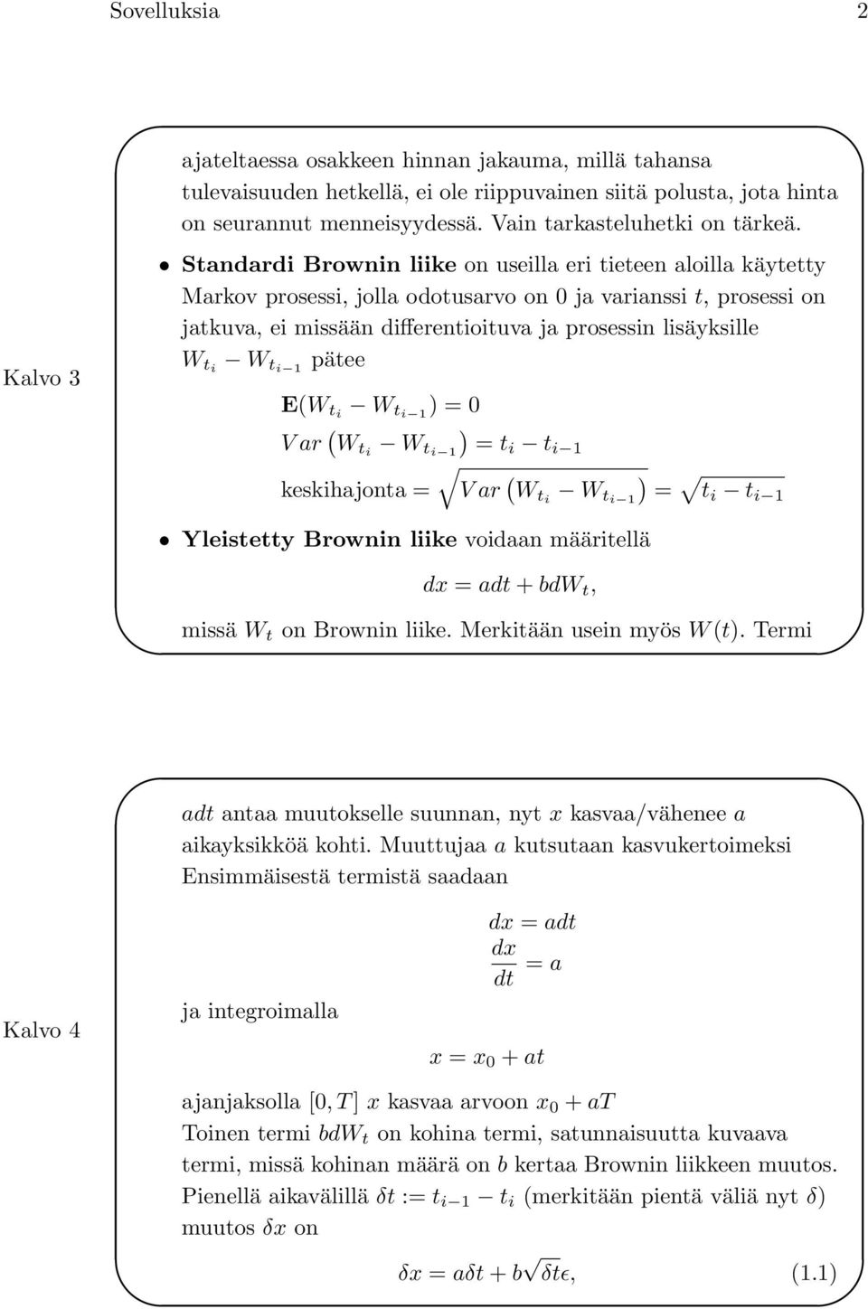 Standardi Brownin liike on useilla eri tieteen aloilla käytetty Markov prosessi, jolla odotusarvo on 0 ja varianssi t, prosessi on jatkuva, ei missään differentioituva ja prosessin lisäyksille W ti W