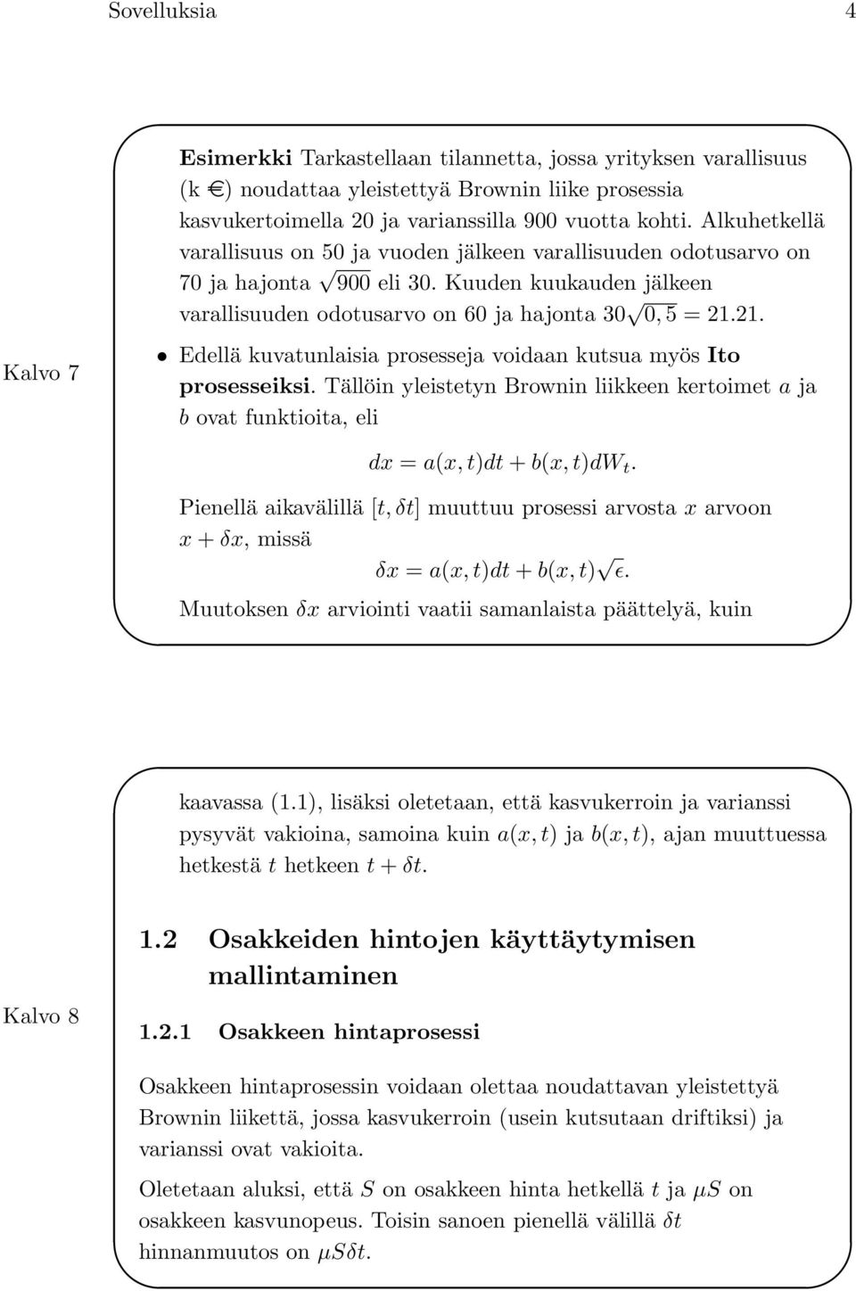 21. Edellä kuvatunlaisia prosesseja voidaan kutsua myös Ito prosesseiksi. Tällöin yleistetyn Brownin liikkeen kertoimet a ja b ovat funktioita, eli dx = a(x, t)dt + b(x, t)dw t.